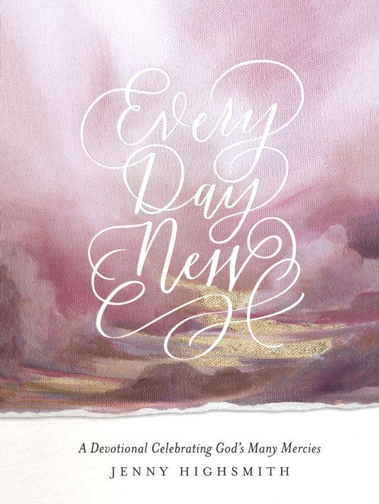 Every Day New: A Devotional Celebrating God's Many Mercies - Jenny Highsmith